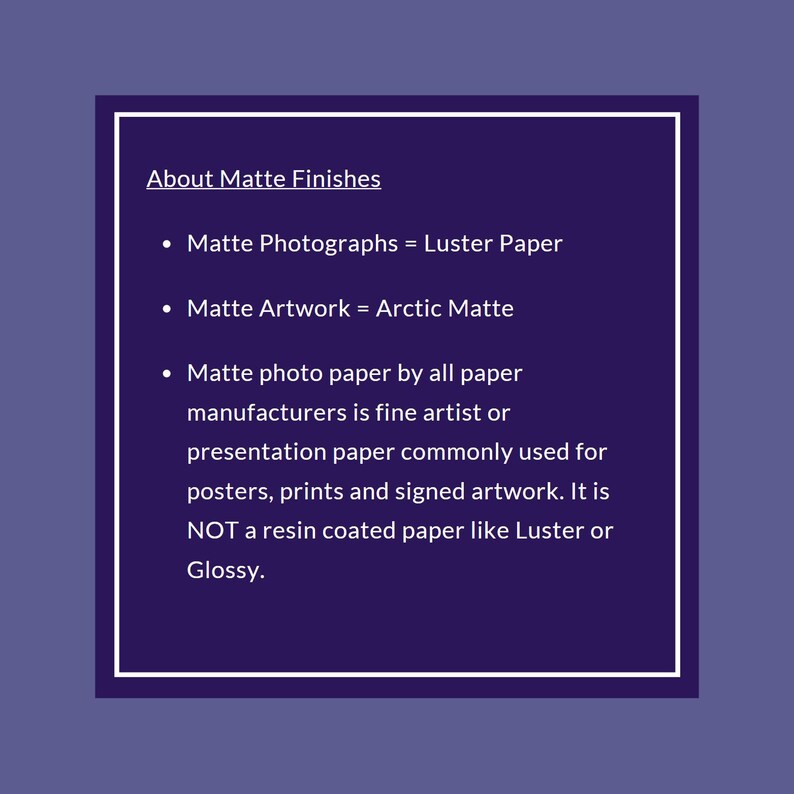 Op de afbeelding: Tekst die het verschil uitlegt tussen matte foto's en matte kunstwerken. Matte foto's worden afgedrukt op Luster-papier, terwijl matte kunstwerken worden afgedrukt op Arctic Matte-papier. Mat fotopapier wordt vaak gebruikt voor kunstprints, posters en gesigneerde kunstwerken. Het is geen harsgecoat papier zoals Luster of Glossy.