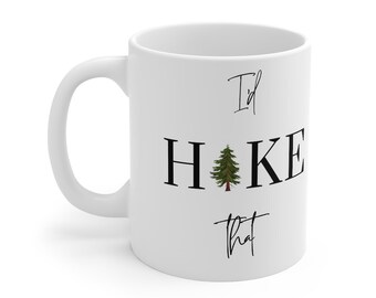 I'd Hike it - 11 oz Ceramic Mug - Hiking Mug - Hiking Gift - Hiker outdoorsy gift for him gift for her girlfriend boyfriend wife husband