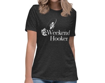 Weekend Hooker - Women's Relaxed TShirt - Gift for her, Friend, Wife, Angler, Fishing Humor, Funny Fishing, Sarcastic Shirt, Birthday