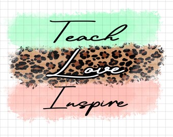 May include: A graphic design with the words "Teach Love Inspire" in black script. The words are layered over a mint green, leopard print, and coral pink watercolor-style background. The design is on a white grid.