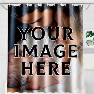 May include: A custom shower curtain featuring a photographic print of a family with a baby, overlaid with the bold black text "YOUR IMAGE HERE" in a serif font. The curtain includes metal grommets along the top edge for hanging in a bathroom.