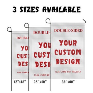 May include: Three white double-sided garden flags with the text "YOUR CUSTOM DESIGN" in red. The flags are displayed in three sizes: 12"x18", 28"x40", and 36"x60". The text "3 SIZES AVAILABLE" is at the top.
