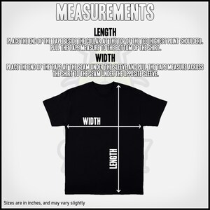 May include: Diagram showing how to measure the length and width of a t-shirt.  Place the end of the tape measure at the collar and pull it to the bottom of the shirt to measure the length.  Place the end of the tape measure at the seam under the sleeve and pull it across the shirt to the seam under the opposite sleeve to measure the width.  Sizes are in inches and may vary slightly.