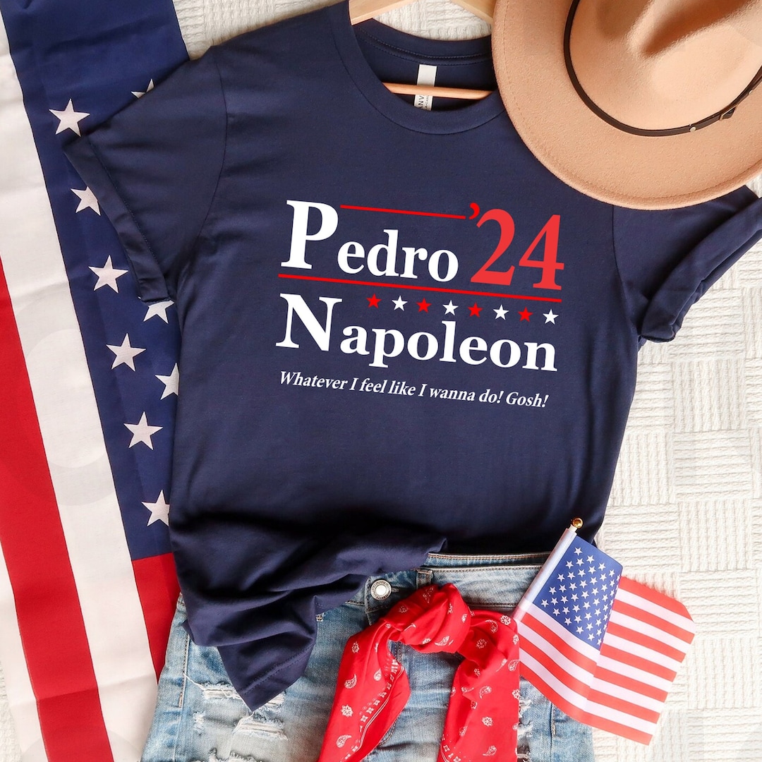 Pedro and Napoleon 2024 Election Slogan Tshirt for President Etsy