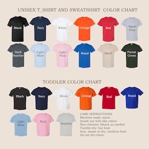 May include: Color chart for unisex t-shirts and sweatshirts, and toddler t-shirts. Colors include black, navy, white, orange, red, sport grey, dark heather, light blue, light pink, royal, sand, forest green, pink, and heather. Care instructions are also listed.
