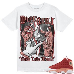 Dune Red 13s DopeSkill Unisex Shirt Gotta Lotta Means Graphic