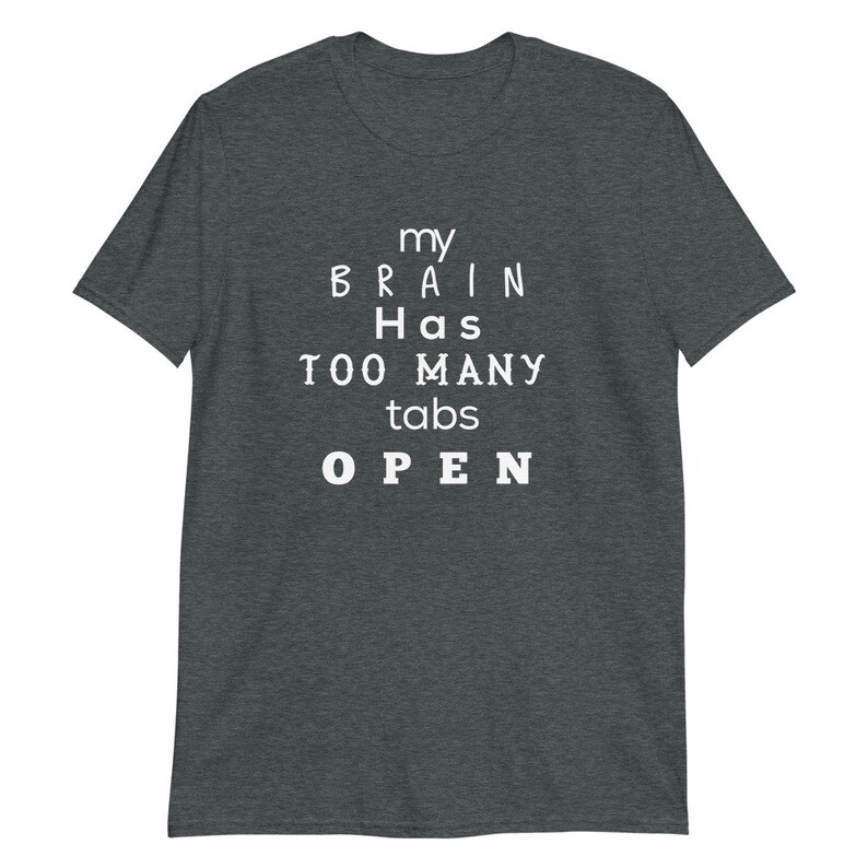 Tshirt Funny Tshirt My brain has too many tabs open Men Tshirt Great Tshirt Humor Short-Sleeve Unisex T-Shirt Women Tshirt