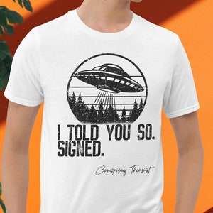 Alien Conspiracy Theory Shirt, I Told You So Text Conspiracy Tee, Sci-Fi Abduction UFO Believers Space Fans