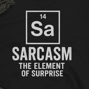 Sarcasm T-Shirt, Element of Surprise T Shirt, Funny Periodic Table, Gift For Nerds, Parody Tee