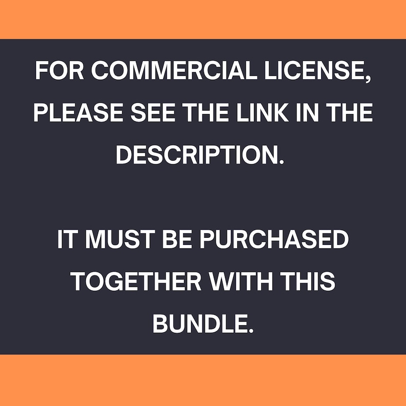 May include: Text on a dark gray background with white text that reads: "FOR COMMERCIAL LICENSE, PLEASE SEE THE LINK IN THE DESCRIPTION. IT MUST BE PURCHASED TOGETHER WITH THIS BUNDLE."