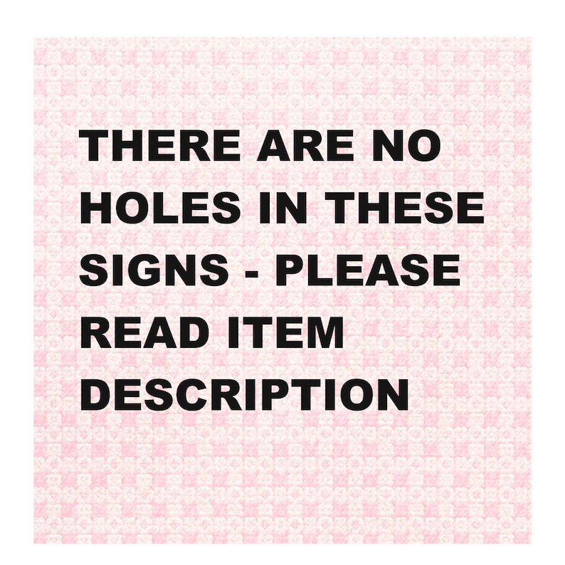 May include: A square sign with a pink and white patterned background. The black text reads: "THERE ARE NO HOLES IN THESE SIGNS - PLEASE READ ITEM DESCRIPTION."