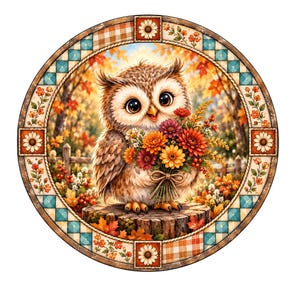 May include: A circular decorative sign featuring a brown owl with large eyes holding a bouquet of orange, red, and yellow flowers. The owl stands on a tree stump in an autumn forest setting. The border has a pattern of flowers and plaid squares.