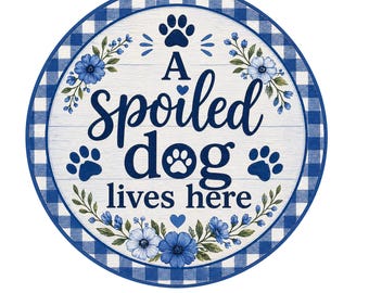 A spoiled dog lives here wreath sign, aluminum wreath sign, wreath attachment, round wreath sign, door decor, dog lover gift