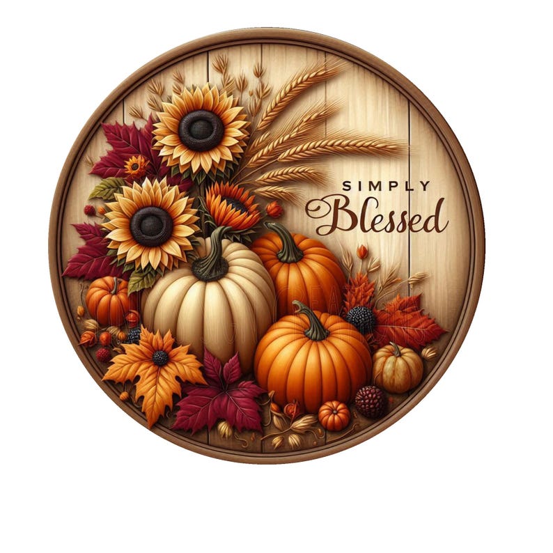 May include: A round wooden sign with a fall harvest theme. It features sunflowers, pumpkins, wheat stalks, and colorful leaves. The text "SIMPLY Blessed" is written in elegant script. The overall design is a warm, inviting autumn scene.