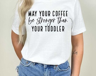 May Your Coffee Be Stronger Than Your Toddler Shirt | Mama Gift T-Shirt | Mothers Day Gift T-Shirt | Coffee Lover Shirt | Mothers Day Shirt