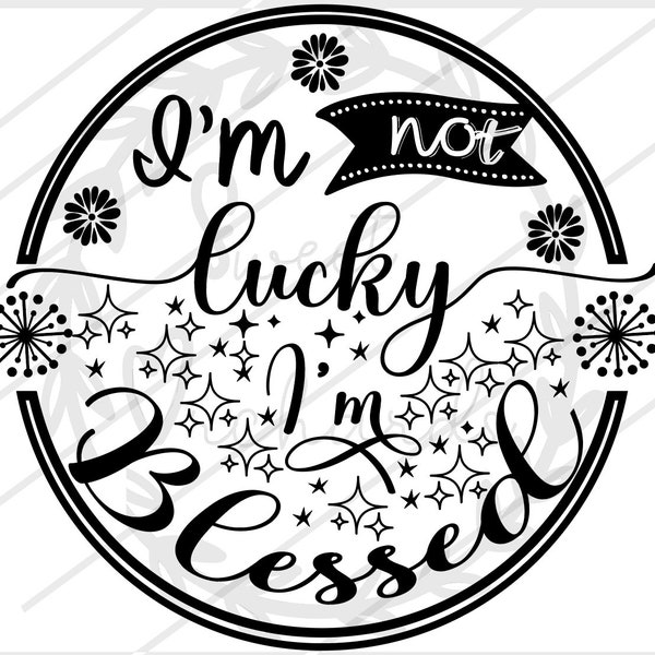 I'm Not Lucky, I'm Blessed SVG / PNG / DXF