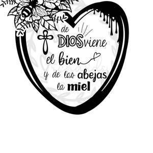 May include: Black and white illustration of a heart with a cross and floral design. The text inside the heart reads "de DIOS viene el bien y de las abejas la miel".