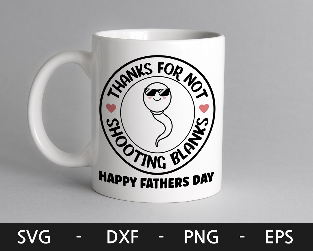 Dad Thanks for Not Shooting Blanks Svg,sperm Mug Svg,father's Day Svg