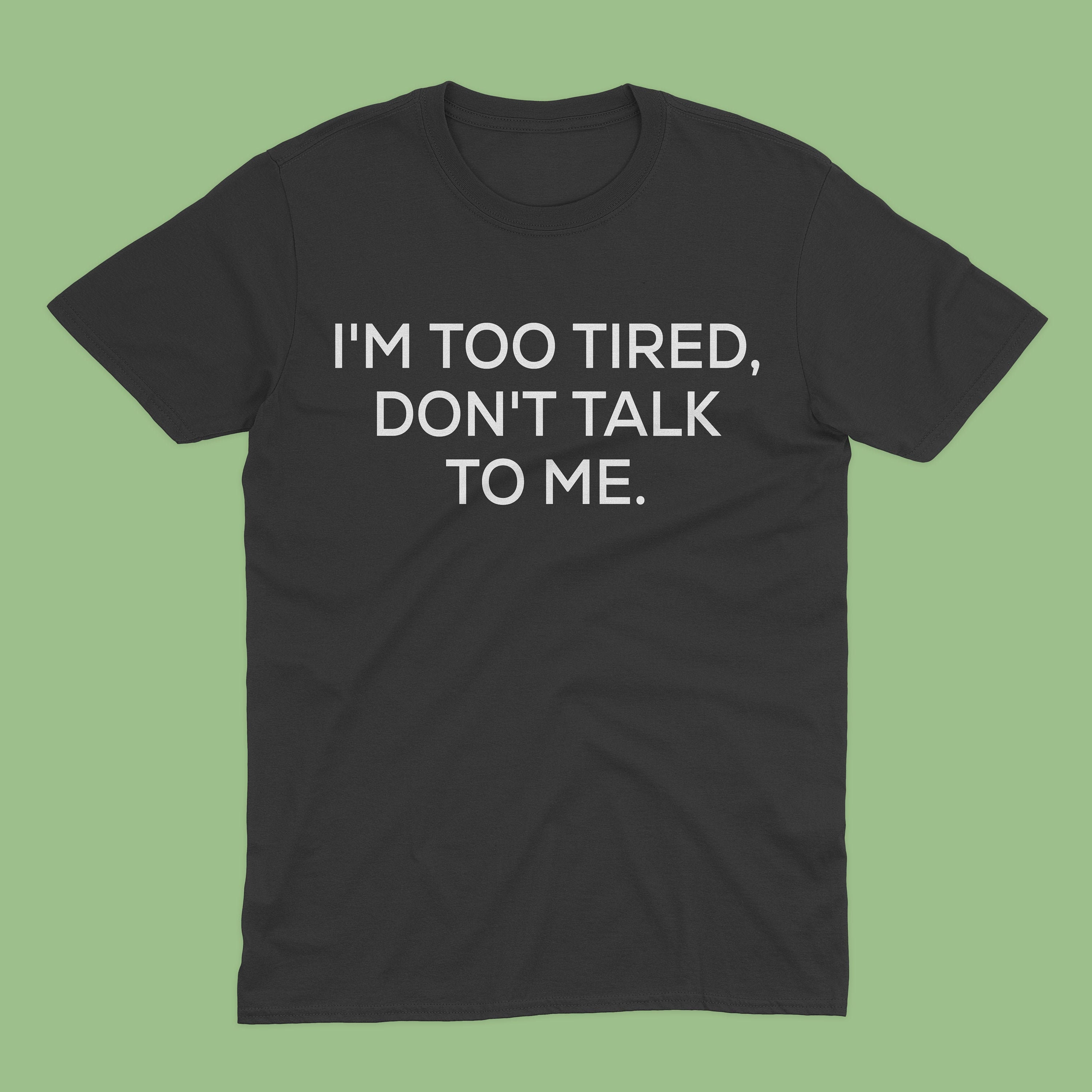 I'm Too Tired Don't Talk To Me Shirt Unisex Sassy | Etsy