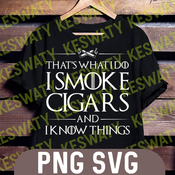 That's What I Do I Smoke Cigars And I Know Things svg, Funny Cigars Smoker PNG, Vintage Cigar digital download