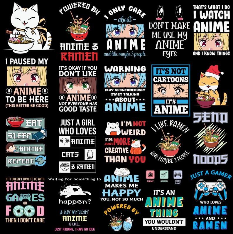 May include: A black and white digital illustration of a collection of 20 different designs featuring anime characters, cats, ramen, and video game controllers. The designs include text such as "I only care about anime", "I'm not weird, I'm more creative than you", and "Anime makes me happy, you not so much".