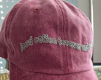 Hand Embroidered Hat - Iced Coffee Forever and Ever (Coffee Lover Gift, Food Related Gift, Athletic Wear, Baseball Hat, Gift for Her)