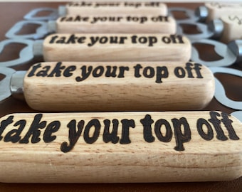 Hand Wood Burned Bottle Opener - Take Your Top Off, You Deserve It, Open Sip Repeat (Punny Gift, Fathers Day, Groomsmen Gift, Party Favors)