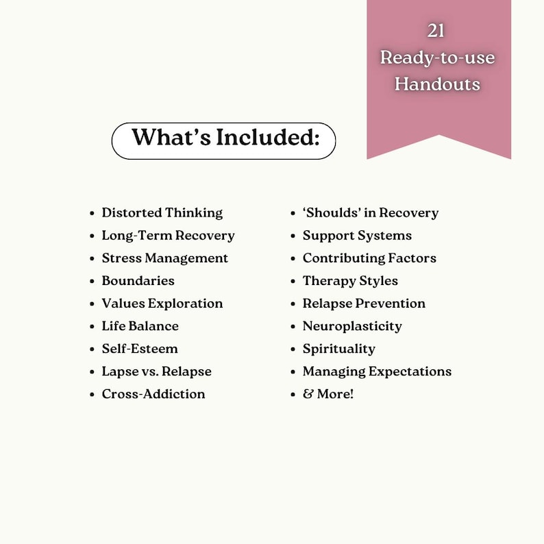 May include: A digital document titled 21 Ready-to-use Handouts with a list of topics including Distorted Thinking, Long-Term Recovery, Stress Management, Boundaries, Values Exploration, Life Balance, Self-Esteem, Lapse vs. Relapse, and Cross-Addiction.
