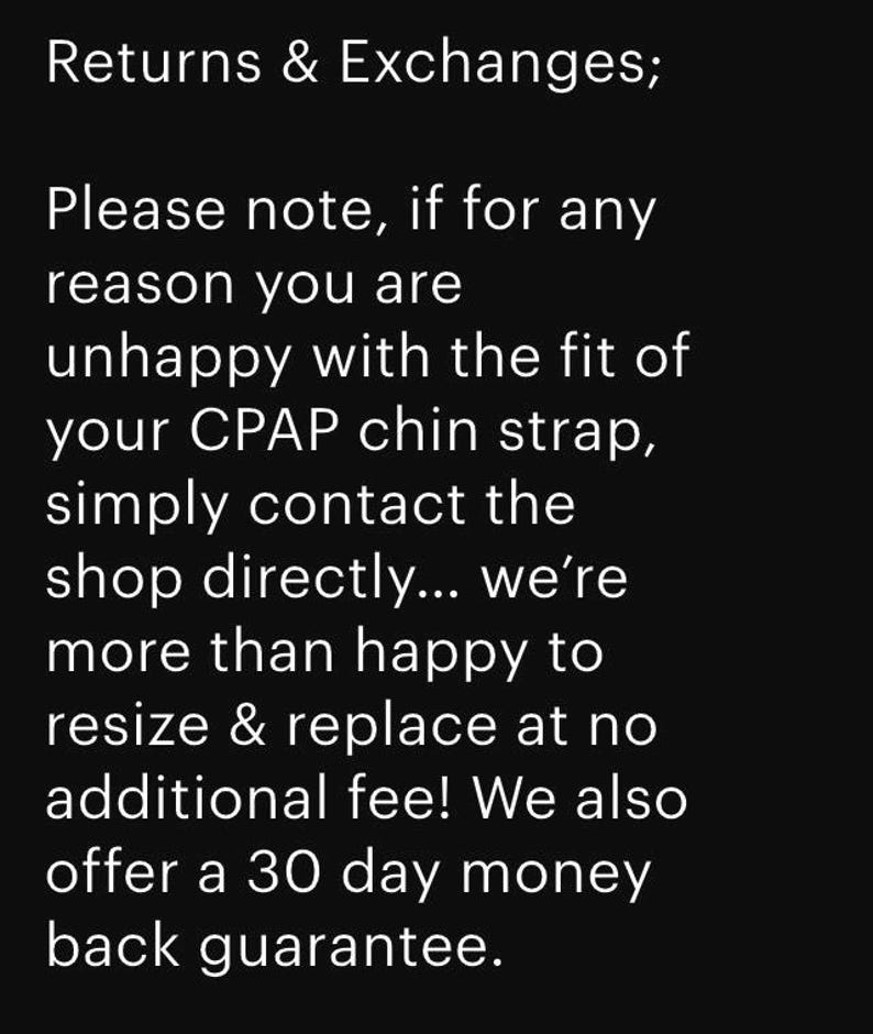 May include: Text on a black background reads "Returns & Exchanges;" followed by a note about CPAP chin strap fit. It mentions contacting the shop for resizing or replacement at no extra cost and a 30-day money-back guarantee.