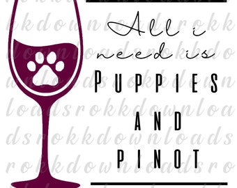 All I need Is Puppies And Pinot / digital download svg