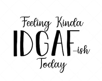 Feeling Kinda IDGAF ish SVG File