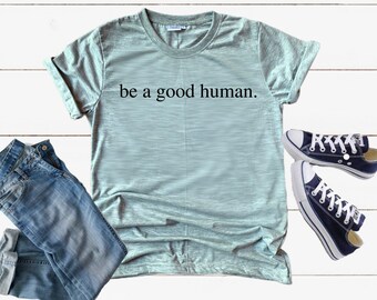 be a good human shirt, be kind, be thoughtful, be you