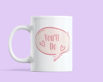 You'll Do Mug - Valentines day