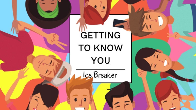 Getting to know you. Ice breaker.