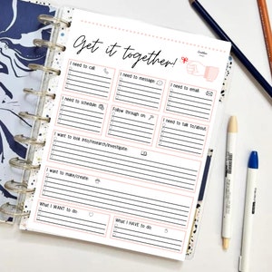 May include: A printable planner page with the title "Get it together!" and sections for to-do lists, including "I need to call", "I need to message", "I need to email", "I need to schedule", "Follow through on", "I need to talk to/about", "I want to look into/research/investigate", "I want to make/create", "What I WANT to do", and "What I HAVE to do".