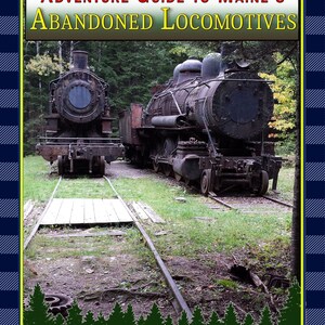 Maine’s Abandoned Locomotives: Maps & Directions to the “Ghost Trains” of the North Maine Woods