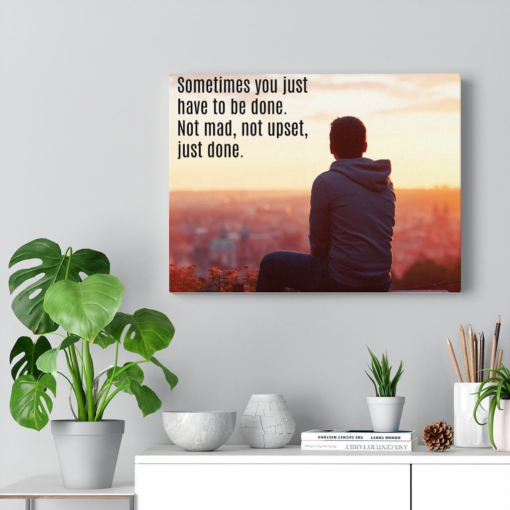 Sometimes You Just Have to Be Done. Not Mad, Not Upset, Just Done. Wall Art. Sayings Canvas