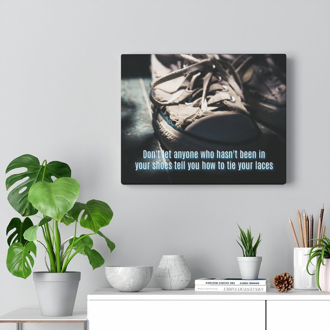 Don't Let Anyone Who Hasn't Been in Your Shoes Tell You How to Tie Your Laces. Wall Art. Sayings
