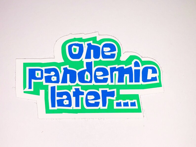 One Pandemic Later Waterproof Vinyl Sticker
