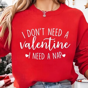 I Don&#39;t Need A Valentine Sweatshirt, I Need A Nap Sweatshirt, Funny Valentine’s Day Shirt, Funny Single Shirt, Valentines Day Shirt