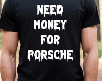Need Money for Porsche T-Shirt: Y2K Sarcastic Meme Graphic Tee