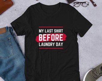 My Last Shirt Before Laundry Day! Short-Sleeve Unisex T-Shirt