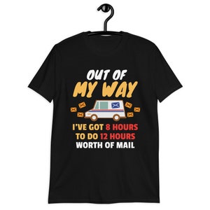 Out Of My Way I’ve Got 8 Hours To DO 12 Hours Worth of Mail Shirt, Postal worker Shirt, Delivery Mail Truck Shirt, Delivery Driver T-Shirt