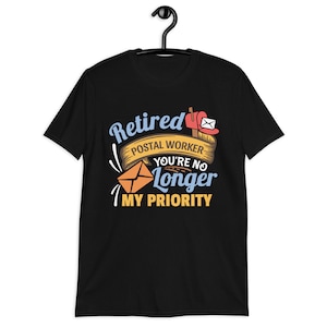 Retired Postal Worker You're No Longer my priority Shirt, Postal Worker Retirement Gift, Retirement Life Shirt, Retired Mail Carrier T-Shirt