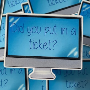 May include: A blue computer monitor sticker with the text "Did you put in a ticket?" on the screen. The sticker is designed to look like a computer monitor with a white frame and a gray stand.