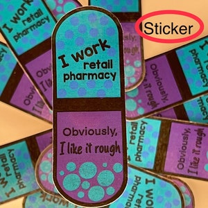 Pharmacy Capsule Sticker, I work retail pharmacy, obviously I like it rough, 3 inch Funny  Sticker