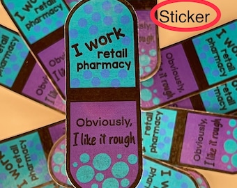 Pharmacy Capsule Sticker, I work retail pharmacy, obviously I like it rough, 3 inch Funny  Sticker