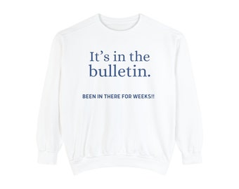 Church Sweatshirt Secretary It’s in the Bulletin Been in There For Weeks Funny Humorous Unisex Garment-Dyed Sweatshirt