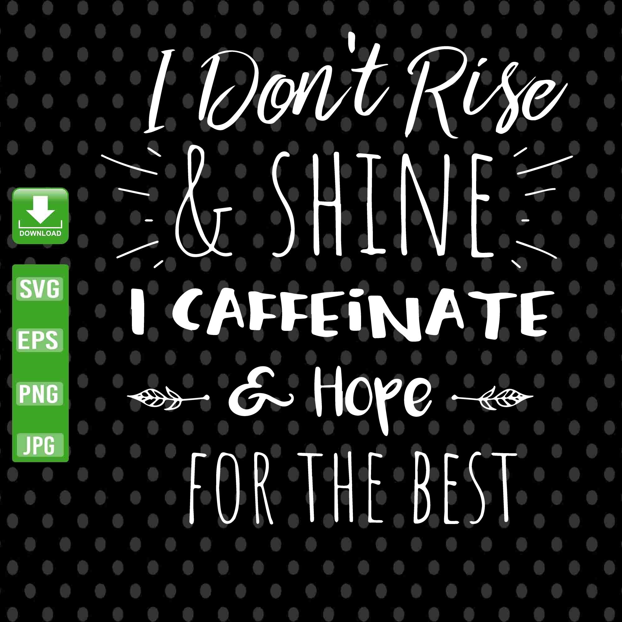 I Don't Rise & Shine I Caffeinate Hope For The Best SVG | Etsy