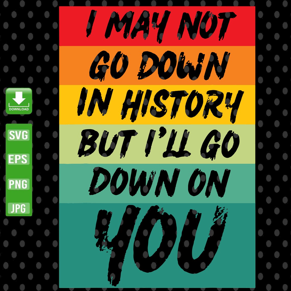I May Not Go Down In History But I ll Go Down On You SVG Etsy